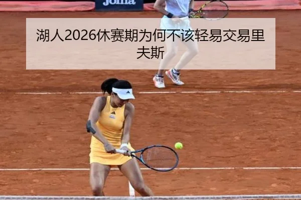 湖人2026休赛期为何不该轻易交易里夫斯